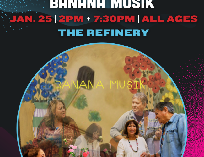 Image of winterruption show: Banana Musik. Text says: Jan. 25, at 2pm and 7:30pm. All ages show at the Refinery. 